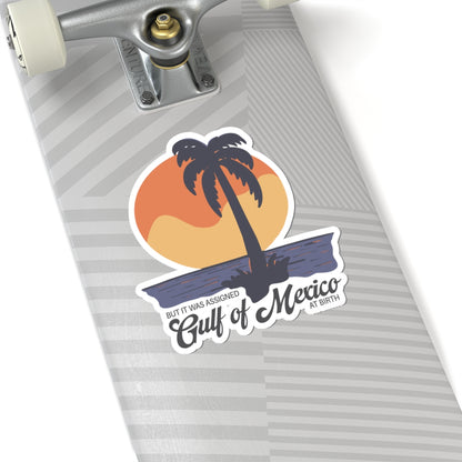 But It Was Assigned Gulf of Mexico at Birth | Kiss-Cut Sticker