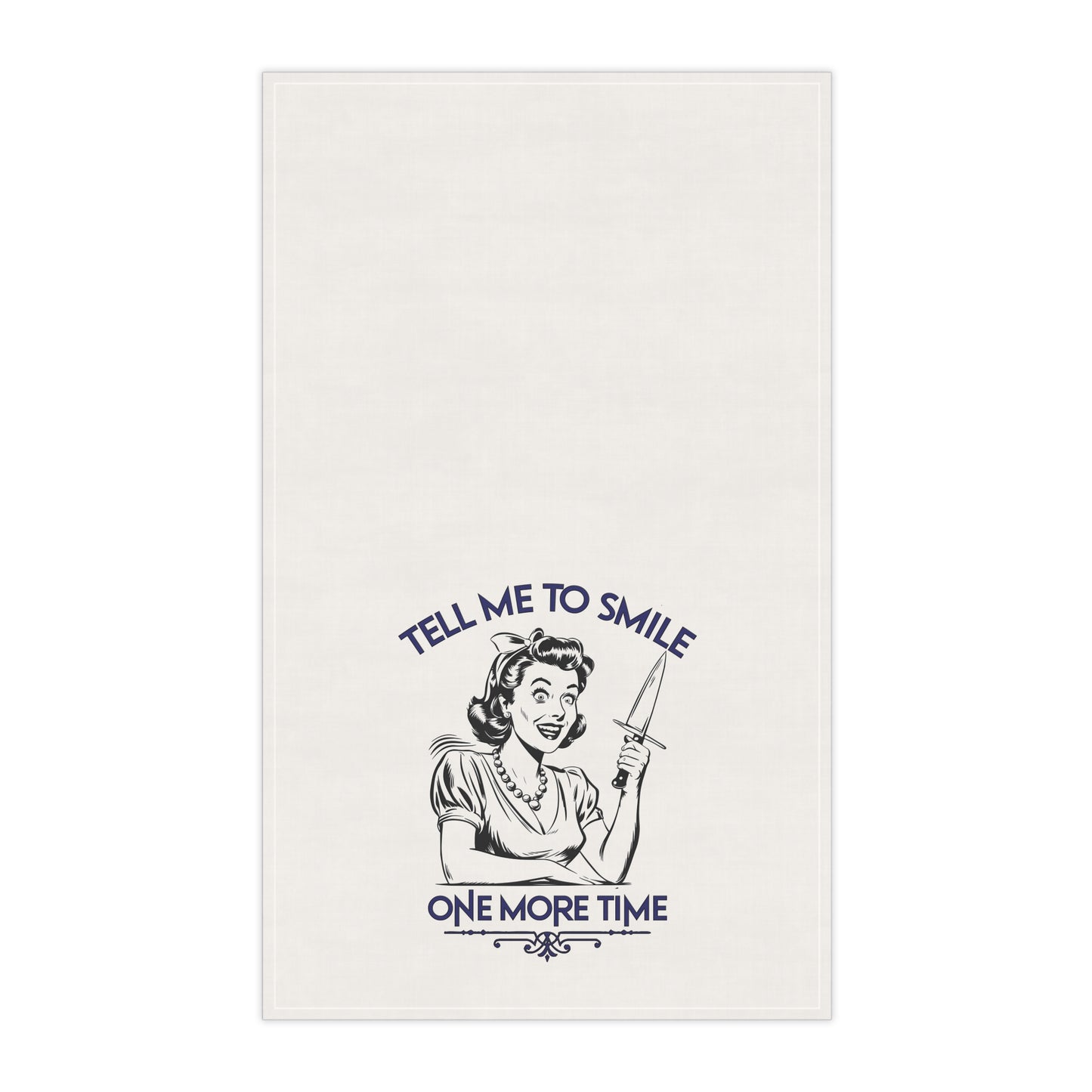 Tell Me to Smile One More Time | Tea Towel